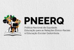 PNEERQ – Política Nacional de Equidade Educação para as Relações Étnico Raciais e Educação Escolar Quilombola