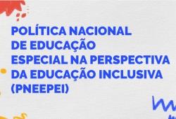 PNEEPEI – Política Nacional de Educação Especial na Perspectiva da Educação Inclusiva